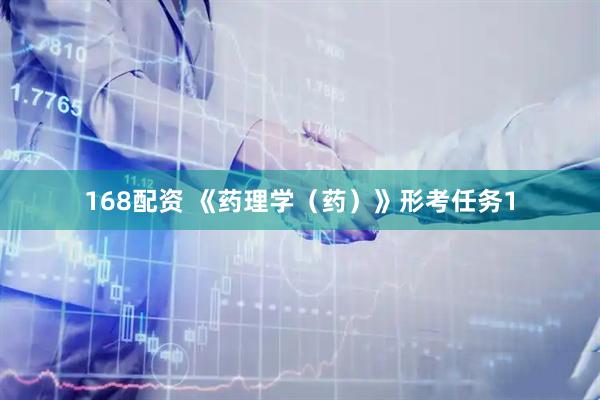 168配资 《药理学（药）》形考任务1