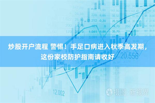 炒股开户流程 警惕!手足口病进入秋季高发期,这份家校防护指南请收好
